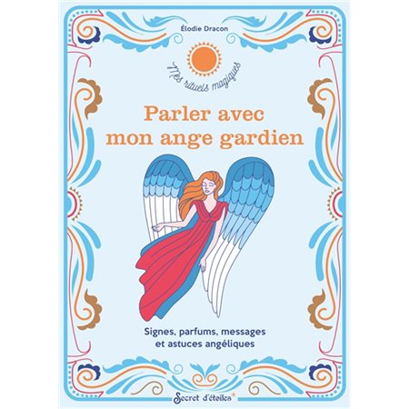 Parler avec mon ange gardien : Mes rituels magiques