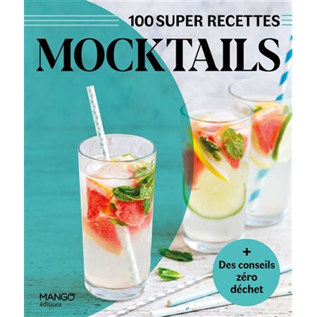Mocktails : 100 super recettes : + des conseils zéro déchets