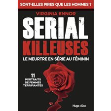 Serial killeuses : Le meurtre en série au féminin : 11 portraits de femmes terrifiantes