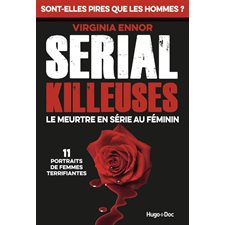 Serial killeuses : Le meurtre en série au féminin : 11 portraits de femmes terrifiantes