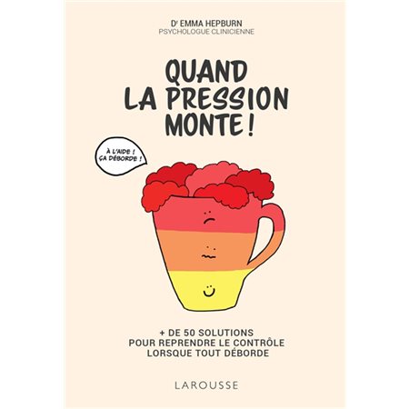 Quand la pression monte ! : + de 50 solutions pour reprendre le contrôle lorsque tout déborde