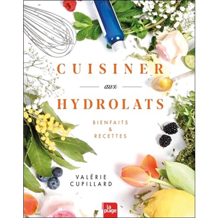 Cuisiner aux hydrolats : Bienfaits & recettes