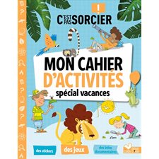 C'est pas sorcier ! : Mon cahier d'activités : Spécial vacances : Des stickers, des jeux, des infos