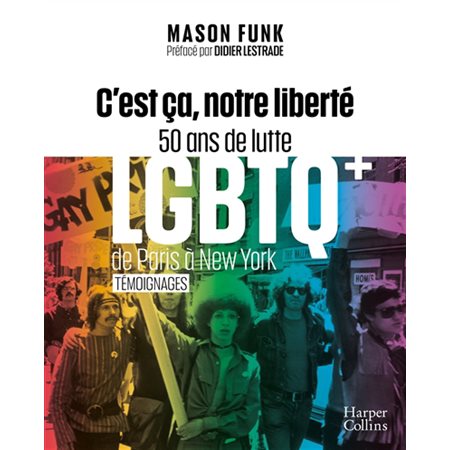 C'est ça, notre liberté : LGTQ+ : De Paris à New York : Témoignages