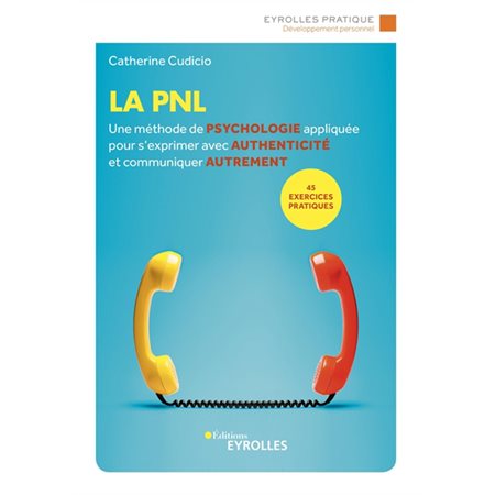 La PNL : Une méthode de psychologie appliquée pour s'exprimer avec authenticité et communiquer autre