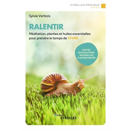 Ralentir : Méditation, plantes et huiles essentielles pour prendre le temps de vivre