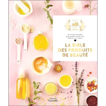 La bible des produits de beauté : 90 recettes naturelles pour prendre soin de vous élaborées avec am