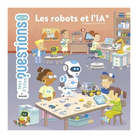 Les robots et l'IA (intelligence artificielle) : Mes p'tites questions : Dès 7 ans