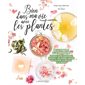 Bien dans ma vie avec les plantes : De la puberté à la ménopause : Infusions, huiles essentielles, t