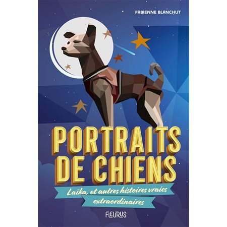 Portraits de chiens : Laïka, et autres histoires vraies extraordinaires