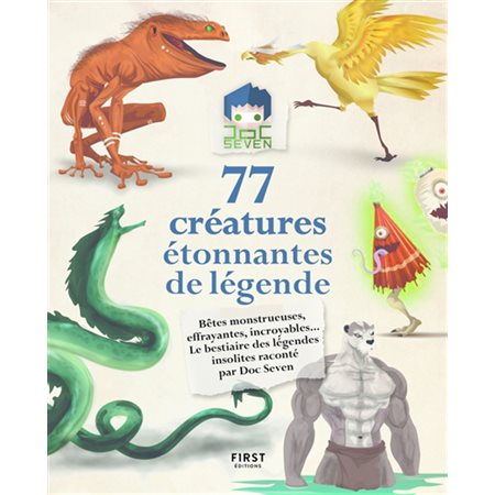 77 créatures étonnantes de légende : Bêtes monstrueuses, effreyantes, incroyables ... Le bestiaire des légendes insolites raconté par Doc Seven