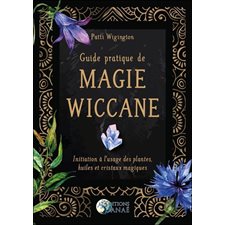 Guide pratique de magie wiccane : Initiation à l'usage des plantes, huiles et cristaux magiques