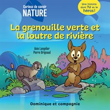 La grenouille verte et la loutre de rivière : Une histoire dont tu es le héros : Curieux de savoir nature