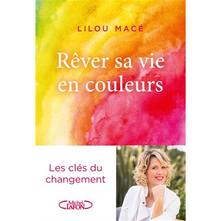 Rêver sa vie en couleurs : Les clés du changement