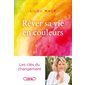 Rêver sa vie en couleurs : Les clés du changement
