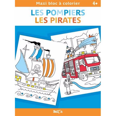 Les pompiers, les pirates : Maxi bloc à colorier : 4+