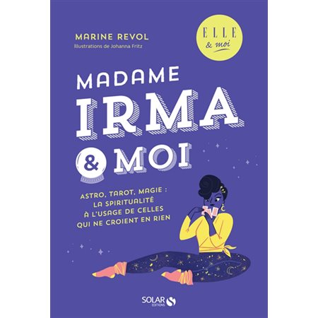 Madame Irma & moi : Astro, tarot, magie : La spiritualité à l'usage de celles qui ne croient en rien