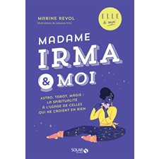 Madame Irma & moi : Astro, tarot, magie : La spiritualité à l'usage de celles qui ne croient en rien