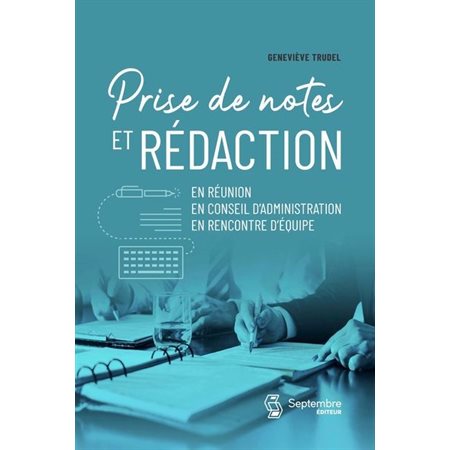 Prise de notes et rédaction : En réunion, en conseil d'administration, en rencontre d'équipe