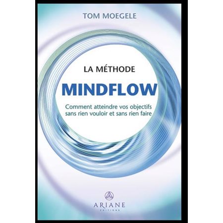 La méthode Mindflow : Comment atteindre vos objectifs sans rien vouloir et sans rien faire