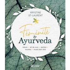 Féminité & Ayurveda : Nature, art de vivre, plantes, recettes, rituels bien-être