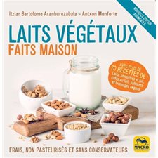 Laits végétaux faits maison : Avec plus de 70 recettes