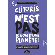 Clitoris n'est pas le nom d'une planète ! : Un regard différent sur l'adolescence, la puberté et la sexualité chez les filles