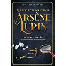 Le grand livre des énigmes Arsène Lupin : 200 énigmes et casse-tête à résoudre à la manière du gentl