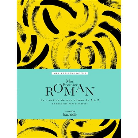 Mon premier roman : Mes ateliers de vie : La création de mon roman de A à Z