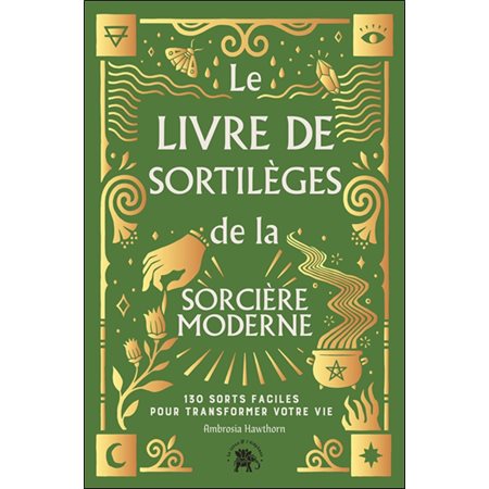 Le livre de sortilèges de la sorcière moderne : 130 sorts faciles pour transformer votre vie