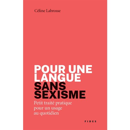 Pour une langue  sans sexisme : Petit traité pratique pour un usage au quotidien