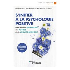 S'initier à la psychologie positive : Pour prendre soin de soi, des autres et de l'environnement