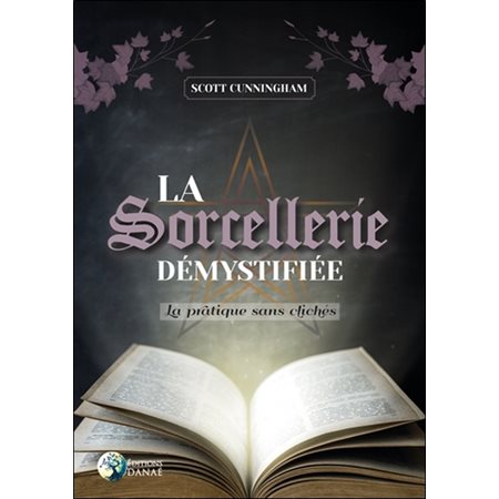 La sorcellerie démystifiée : La pratique sans clichés