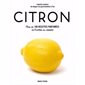 Citron : Plus de 100 recettes parfumées de l'entrée au dessert