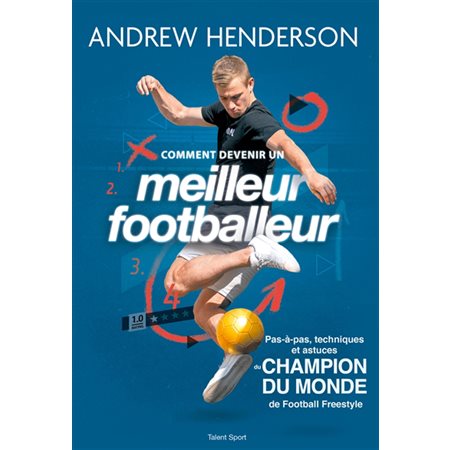 Comment devenir un meilleur footballeur ? : Pas-à-pas, techniques et astuces du champion du monde de