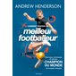 Comment devenir un meilleur footballeur ? : Pas-à-pas, techniques et astuces du champion du monde de
