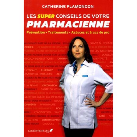 Les super conseils de votre pharmacienne : Prévention, traitements, astuces et trucs de pro