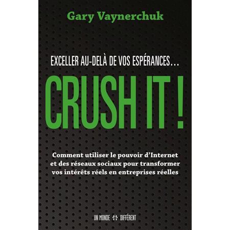 Crush it ! : Exceller au-delà de vos espérances ... : Comment utiliser le pouvoir d'Internet et des