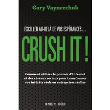 Crush it ! : Exceller au-delà de vos espérances ... : Comment utiliser le pouvoir d'Internet et des