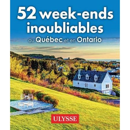 52 week-ends au Québec et en Ontario : Le meilleur selon (Ulysse)