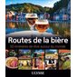 Routes de la bière : 50 itinéraires de rêve autour du monde : Itinéraires de rêve Ulysse