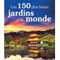 Les 150 plus beaux jardins du monde : Le meilleur selon Ulysse