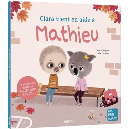 Clara vient en aide à Mathieu : Un album pour parler du harcèlement à l'école : Mes p'tits albums : Couverture souple