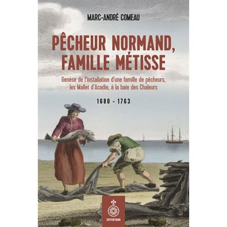 Pêcheur normand, famille métisse : 1680-1763 : Genèse de l'installation d'une famille de pêcheurs,
