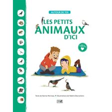 Les petits animaux d'ici : Autour de toi : Crée au Québec avec coeur