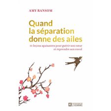 Quand la séparation donne des ailes : 111 leçons apaisantes pour guérir son coeur et reprendre son envol