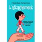 L'attachement : Comment créer ce lien qui donne confiance à votre enfant pour la vie