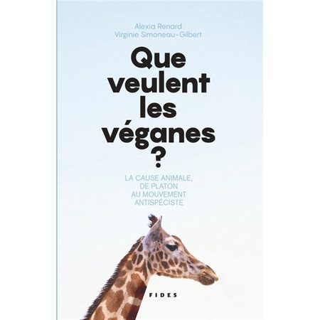 Que veulent les véganes? : La cause animale, de Platon au mouvement antispéciste