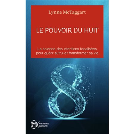 Le pouvoir du huit (FP) : La science des intentions focalisées pour guérir autrui et transformer sa