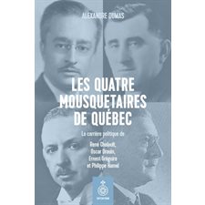 Les Quatre mousquetaires de Québec : La carrière politique de : René Chaloult, Oscar Drouin, Ernest